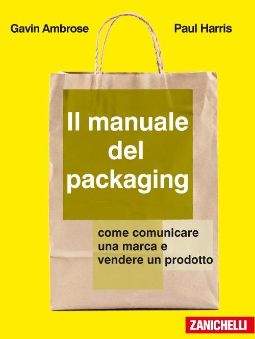 Il manuale del packaging. Come comunicare un marchio e vendere un prodotto - Gavin Ambrose,Paul Harris - copertina