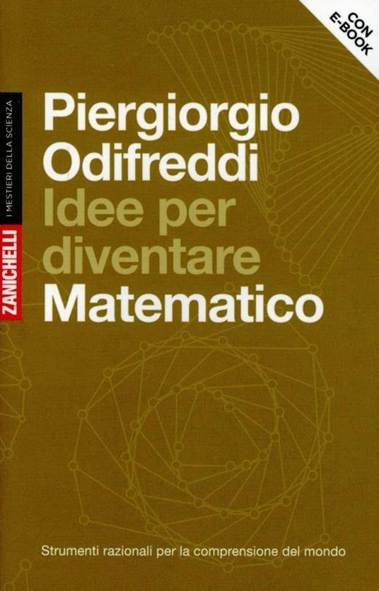 Idee per diventare matematico. Strumenti razionali per la comprensione del mondo. Con aggiornamento online - Piergiorgio Odifreddi - copertina