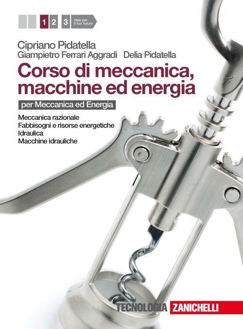 Corso di meccanica, macchine ed energia. Per gli Ist. tecnici industriali. Con espansione online. Vol. 1: Meccanica razionale-Fabbisogni e risorse-Idraulica-Macchine idrauliche. - Cipriano Pidatella,Giampietro Ferrari Aggradi,Delia Pidatella - copertina