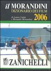 Il Morandini. Dizionario dei film 2006 - Laura Morandini,Luisa Morandini,Morando Morandini - copertina