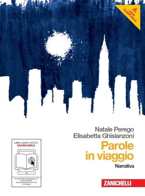  Parole in viaggio. Narrativa-Poesia e teatro. Per le Scuole superiori. Con espansione online -  Natale Perego, Elisabetta Ghislanzoni - copertina
