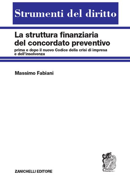 La struttura finanziaria del concordato preventivo. Prima e dopo il nuovo codice della crisi d'impresa e dell'insolvenza - Massimo Fabiani - copertina