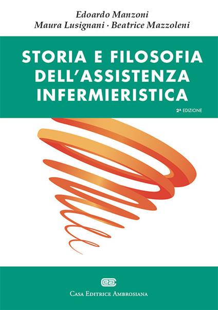 Storia e filosofia dell'assistenza infermieristica - Edoardo Manzoni,Maura Lusignani,Beatrice Mazzoleni - copertina