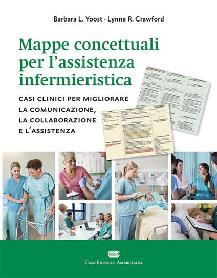 Mappe concettuali per l'assistenza infermieristica. Casi clinici per migliorare la comunicazione, la collaborazione e l'assistenza - Barbara L. Yoost,Lynne R. Crawford - copertina
