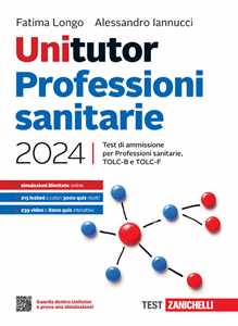 Libro Unitutor Professioni sanitarie 2024. Test di ammissione per Professioni sanitarie, TOLC-B e TOLC-F. Con ebook Fatima Longo Alessandro Iannucci