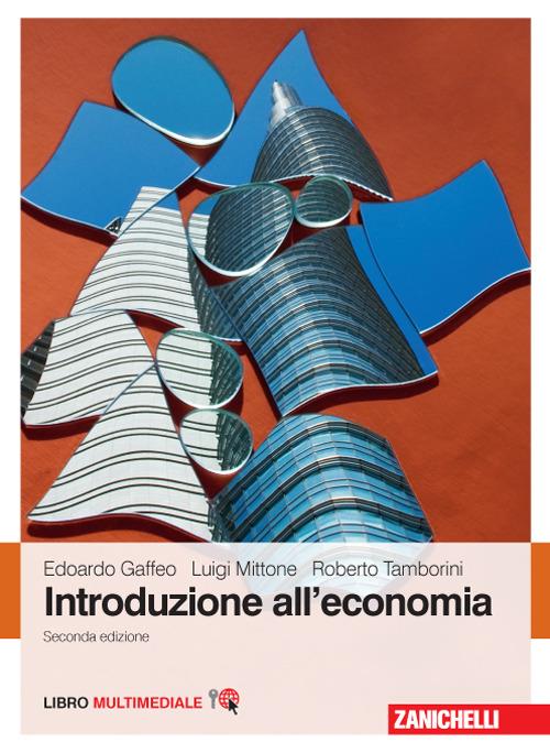 Introduzione all'economia. Con Contenuto digitale (fornito elettronicamente) - Edoardo Gaffeo,Luigi Mittone,Roberto Tamborini - copertina
