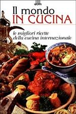 Il mondo in cucina. Le migliori ricette della cucina internazionale