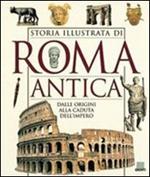 Storia illustrata di Roma antica. Dalle origini alla caduta dell'impero