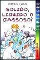Libro Solido, liquido o gassoso? Domenica Luciani
