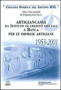 Artigiancassa. Da istituto di credito speciale a banca per le imprese artigiane. 1953-2001. Atti e documenti di Artigiancassa s.p.a - Alberto Baccini - copertina