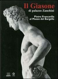 Il giasone di palazzo Zanchini. Pietro Francavilla al Museo del Bargello - Donatella Pegazzano - 2
