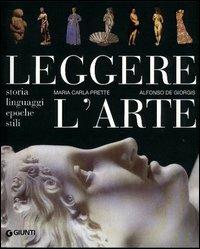 Leggere l'arte. Storia, linguaggi, epoche, stili - Maria Carla Prette,Alfonso De Giorgis - copertina