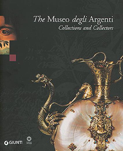 The Museo degli Argenti. Collections and Collectors - Marilena Mosco,Ornella Casazza - copertina