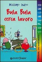 Bula Bula cerca lavoro. Lavorare, che divertimento