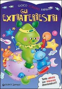 Gli extraterrestri. Gioco, coloro, imparo. Ediz. illustrata - Silvia Troisi - copertina