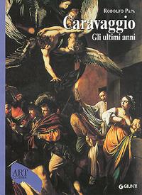 Caravaggio. Gli ultimi anni 1606-1610. Ediz. illustrata - Rodolfo Papa - copertina