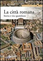 La città romana. Storia e vita quotidiana