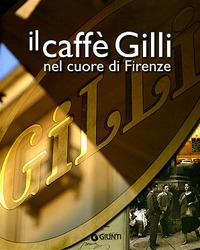 Il caffè Gilli nel cuore di Firenze. Ediz. illustrata - copertina