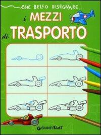 Che bello disegnare... i mezzi di trasporto. Ediz. illustrata - copertina