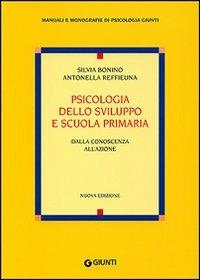 Psicologia dello sviluppo e scuola primaria. Dalla conoscenza all'azione - Silvia Bonino,Antonella Reffieuna - copertina