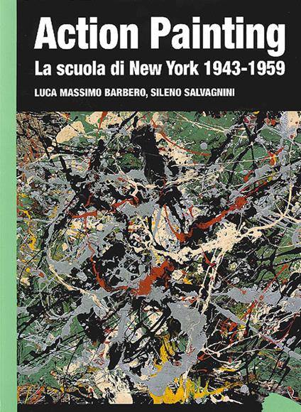 Action painting. La scuola di New York 1943-1959. Ediz. illustrata - Luca Massimo Barbero,Sileno Salvagnini - copertina