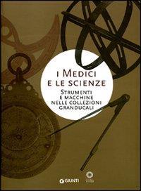 I Medici e le scienze. Strumenti e macchine nelle collezioni granducali - copertina