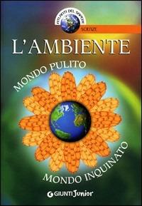 L' ambiente. Mondo pulito, mondo inquinato - Francesco Milo Di Villagrazia - copertina
