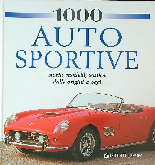 1000 auto sportive. Storia, modelli classici, tecnica dalle origini a oggi. Ediz. illustrata