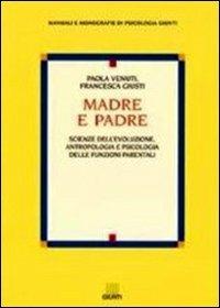Madre e padre. Scienze dell'evoluzione, antropologia e psicologia delle funzioni parentali - Paola Venuti,Francesca Giusti - copertina