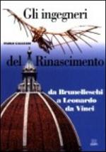 Gli ingegneri del Rinascimento. Da Brunelleschi a Leonardo da Vinci. Ediz. illustrata