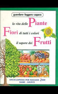 La vita delle piante, fiori di tutti i colori, il sapore dei frutti
