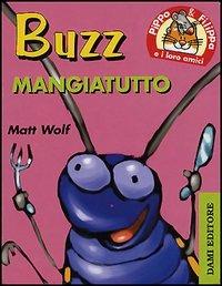 Buzz mangia tutto. Pippo e Filippa e i loro amici - Andy Magoo,Matt Wolf - copertina
