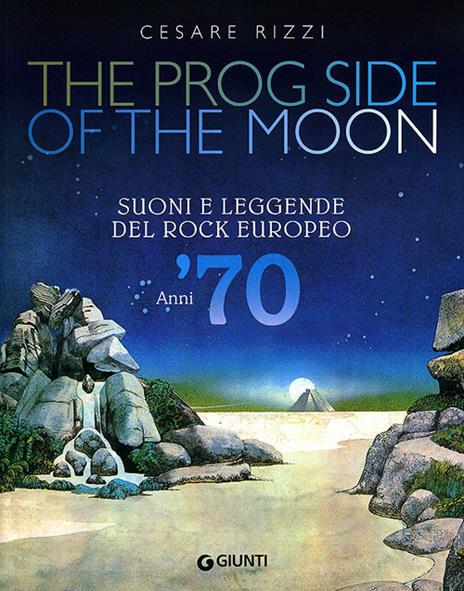 The prog side of the moon. Suoni e leggende del rock europeo. Anni '70. Ediz. illustrata - Cesare Rizzi - copertina