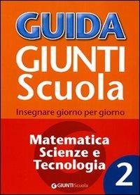 Guida Giunti scuola. Insegnare giorno per giorno. Matematica, scienze e tecnologia. Vol. 2 - Francesca Simonatti,Fabio Taroni - copertina