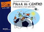 Palla al centro. Il calcio dentro e fuori dallo stadio. Ediz. illustrata