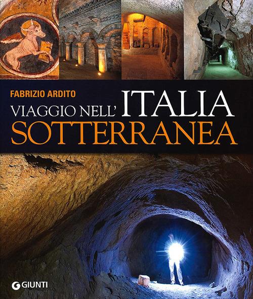 Viaggio nell'Italia sotterranea. Ediz. illustrata - Fabrizio Ardito - copertina