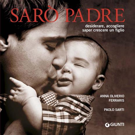Sarò padre. Desiderare, accogliere, saper crescere un figlio - Anna Oliverio Ferraris,Paolo Sarti - ebook