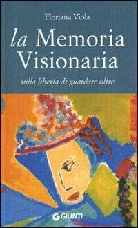 La memoria visionaria. Sulla libertà di guardare oltre - Floriana Viola - copertina