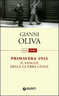 Primavera 1945. Il sangue della guerra civile - Gianni Oliva - copertina