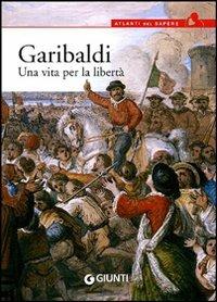 Garibaldi. Una vita per la libertà - Antonella Grignola,Paolo Ceccoli - copertina