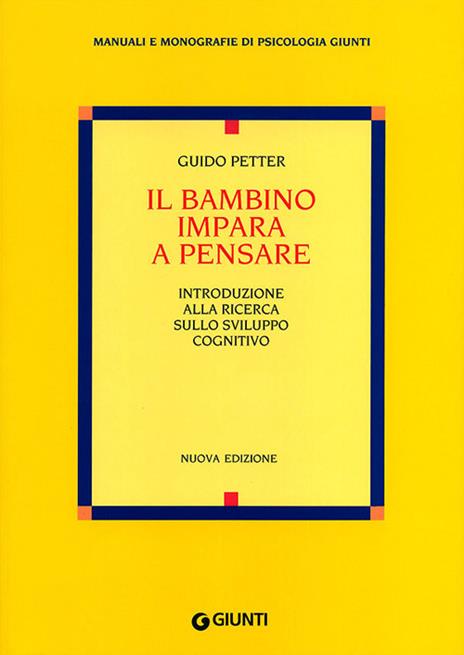 Il bambino impara a pensare. Introduzione alla ricerca sullo sviluppo cognitivo. Nuova ediz. - Guido Petter - copertina