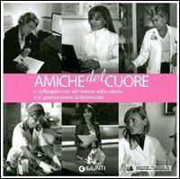 Amiche del cuore. A colloquio con sei donne sulla salute e la prevenzione al femminile - copertina