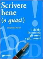 Scrivere bene (o quasi). I dubbi, le curiosità, gli errori e gli... orrori