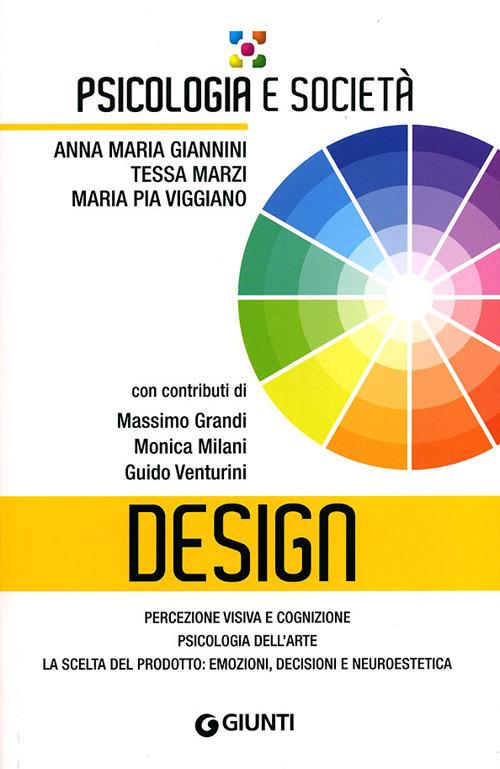 Design. Percezione visiva e cognizione, psicologia dell'arte, la scelta del prodotto: emozioni, decisioni e neuroestetica - Anna Maria Giannini,Tessa Marzi,M. Pia Viggiano - copertina