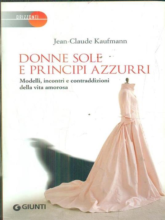 Donne sole e principi azzurri. Modelli, incontri e contraddizioni della vita amorosa - Jean-Claude Kaufmann - copertina