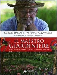 Il maestro giardiniere. Segreti e consigli per il giardino, l'orto e il frutteto - Carlo Pagani,Mimma Pallavicini - copertina