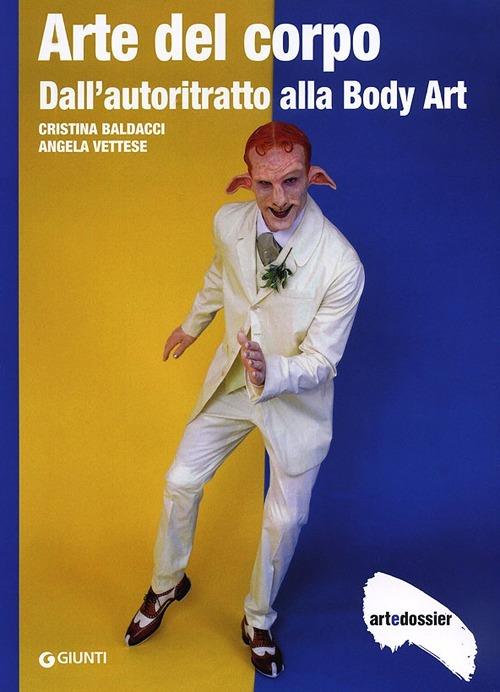 Arte del corpo. Dall'autoritratto alla body art - Cristina Baldacci,Angela Vettese - copertina
