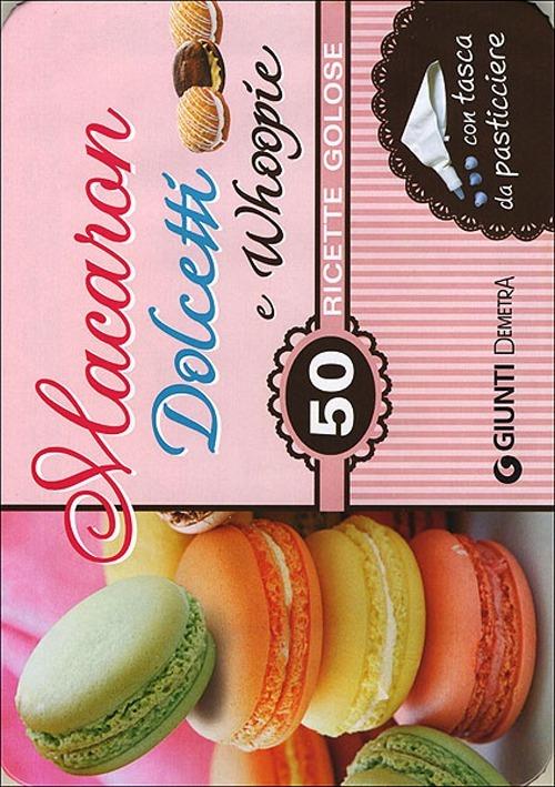Macaron, dolcetti e whoopie. 50 ricette golose. Con gadget - copertina
