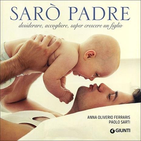 Sarò padre. Desiderare, accogliere, saper crescere un figlio - Anna Oliverio Ferraris,Paolo Sarti - copertina