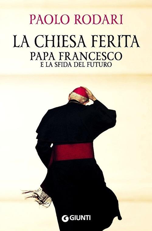 La Chiesa ferita. Papa Francesco e la sfida del futuro - Paolo Rodari - copertina